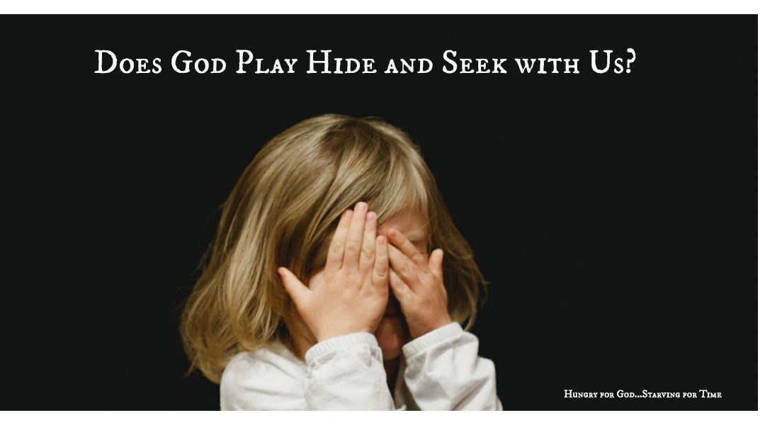 Does God Play Hide and Seek with us? How can we find God? Lori Hatcher, Hungry for God Starving for Time