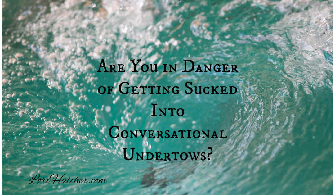 Are You In Danger of Being Sucked into Conversational Undertows?