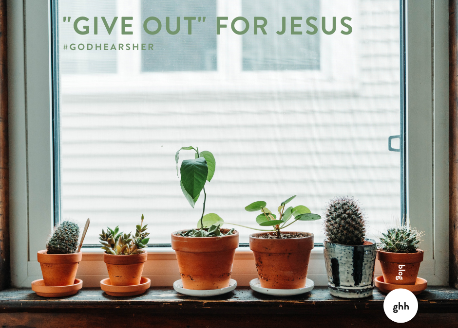“Give Out” for Jesus — One Thing to Remember When You Feel Like You Have Nothing Left