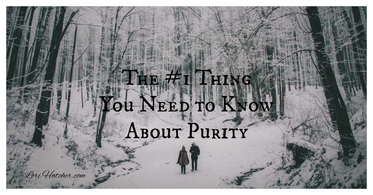 Purity Bad The #1 Thing You Need to Know about Purity - Lori Hatcher