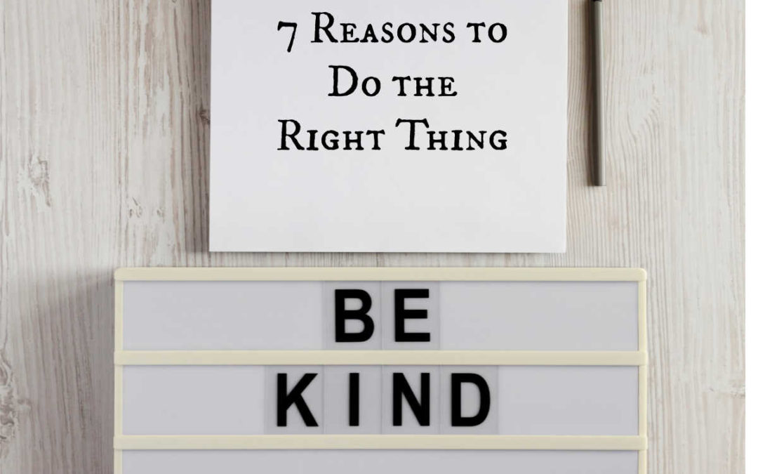 7 Great Reasons to Do the Right Thing
