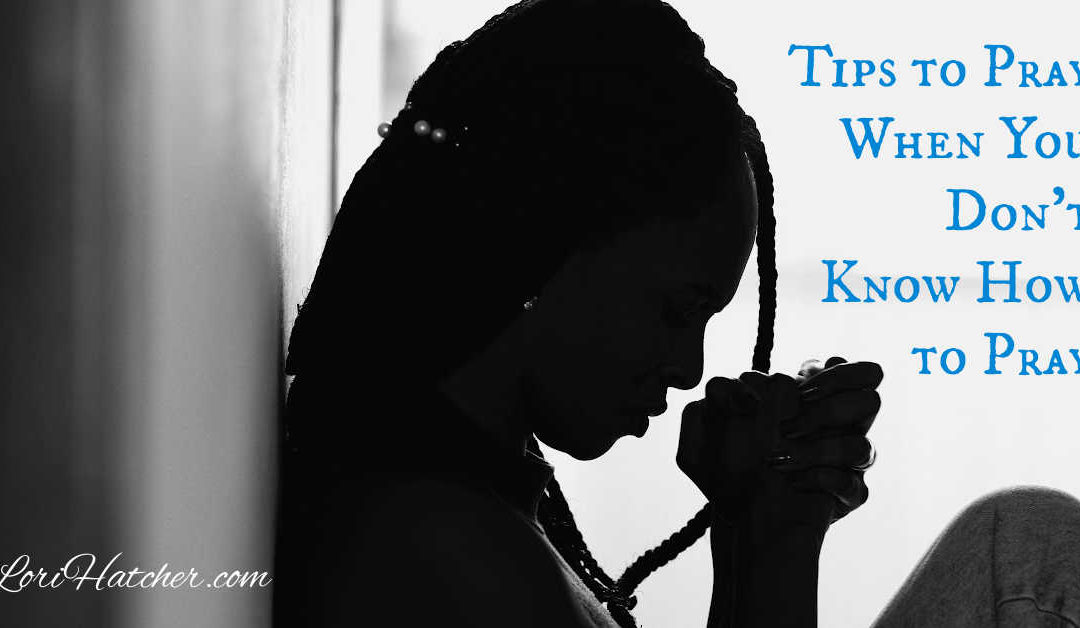 Tips to Pray When You Don’t Know How to Pray
