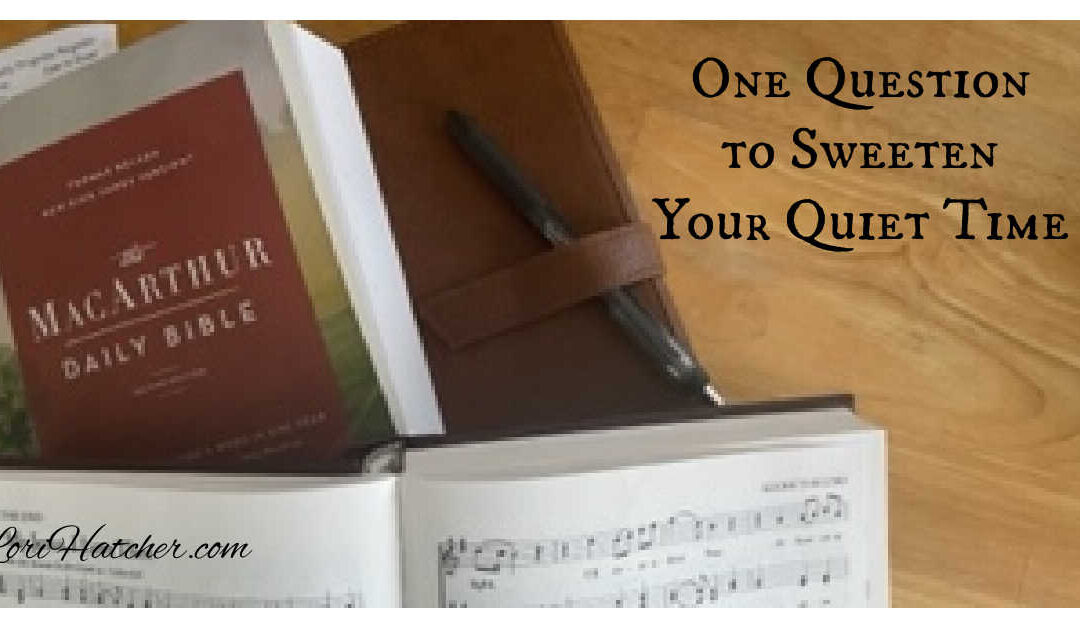 One Question to Enhance Your Quiet Time and Sweeten Your Worship
