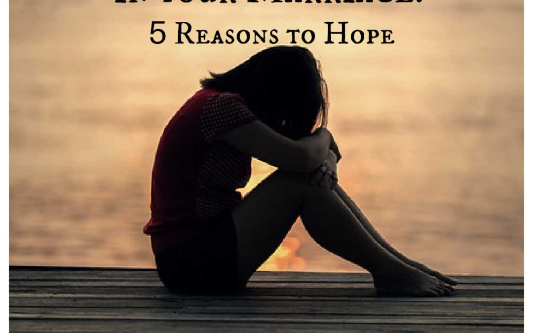Feeling Hopeless in Your Marriage? 5 Reasons to Have Hope