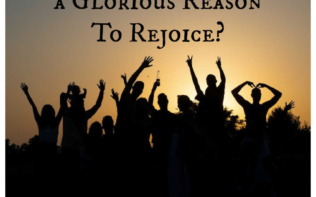 Do You Need a Glorious Reason to Rejoice Today?