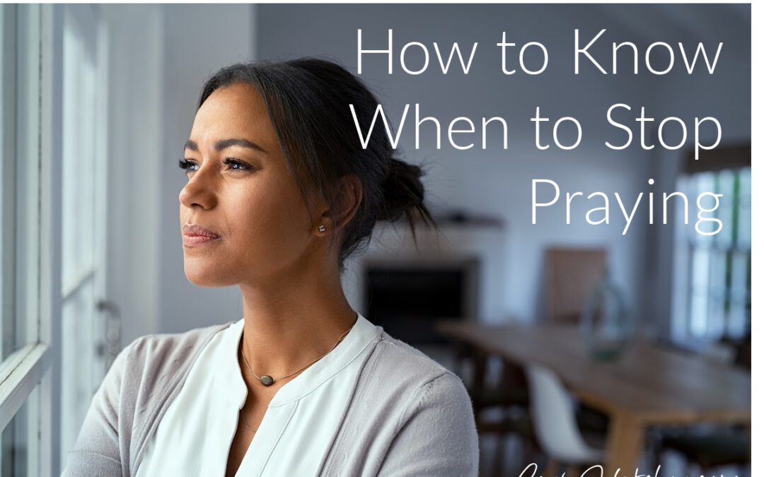 How to Know When to Stop Praying